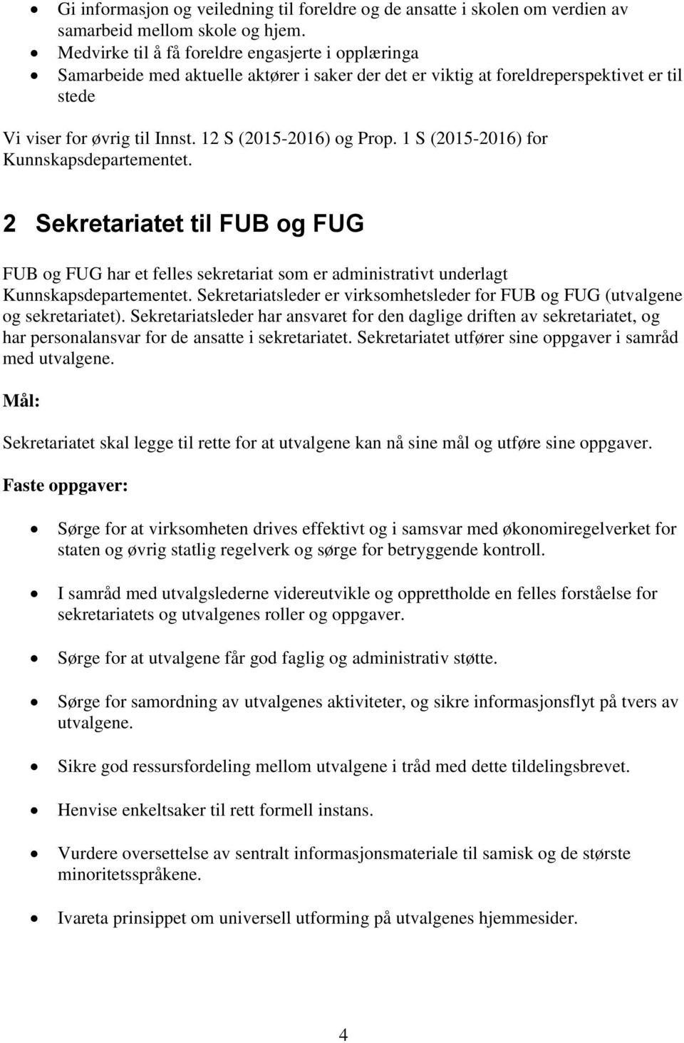 12 S (2015-2016) og Prop. 1 S (2015-2016) for Kunnskapsdepartementet. 2 Sekretariatet til FUB og FUG FUB og FUG har et felles sekretariat som er administrativt underlagt Kunnskapsdepartementet.