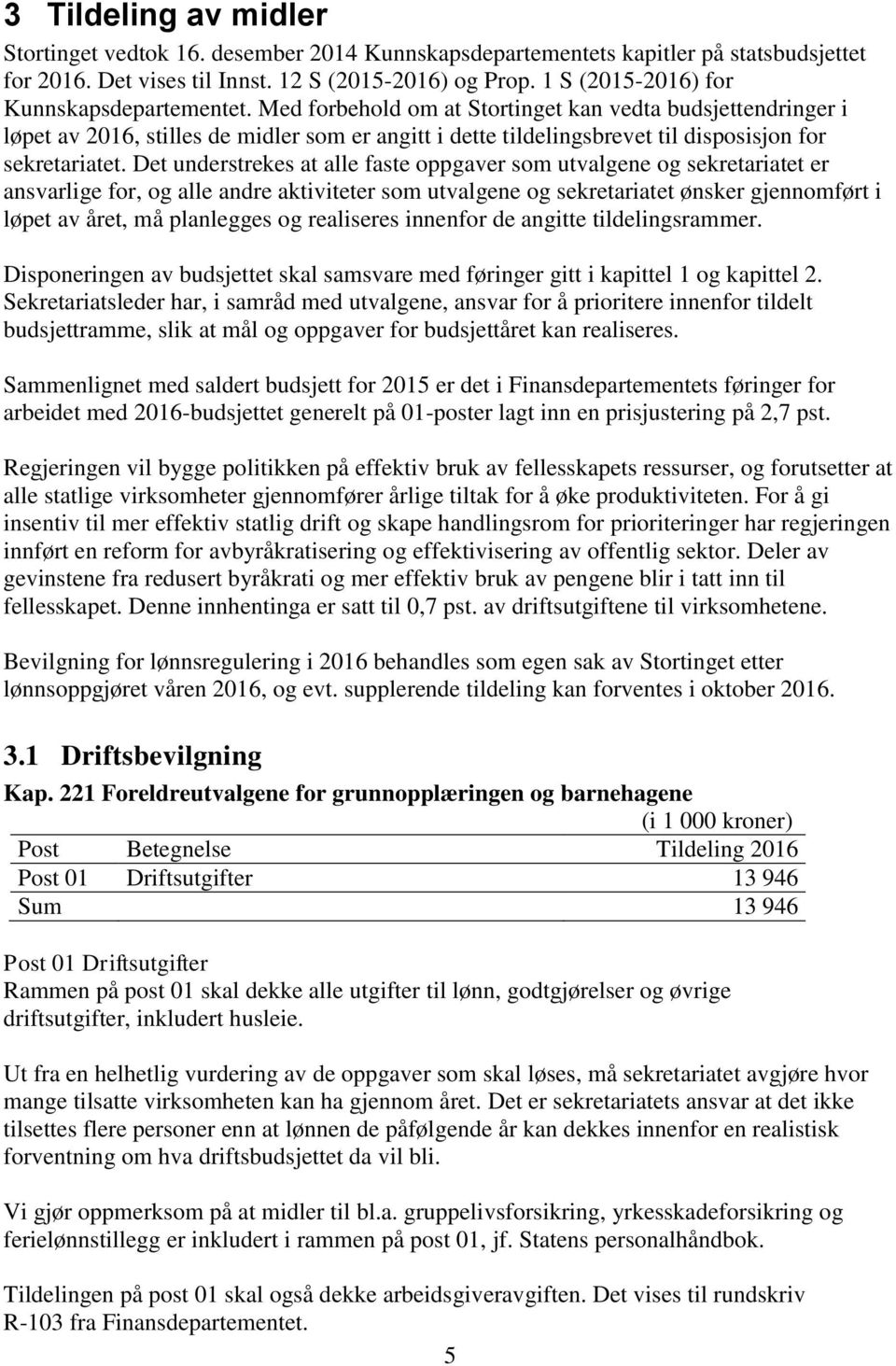 Med forbehold om at Stortinget kan vedta budsjettendringer i løpet av 2016, stilles de midler som er angitt i dette tildelingsbrevet til disposisjon for sekretariatet.