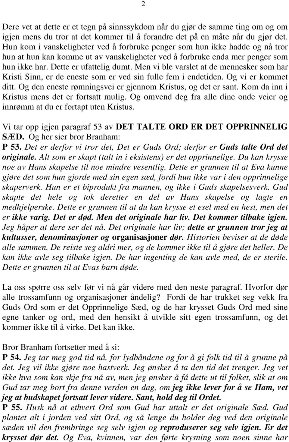 Men vi ble varslet at de mennesker som har Kristi Sinn, er de eneste som er ved sin fulle fem i endetiden. Og vi er kommet ditt. Og den eneste rømningsvei er gjennom Kristus, og det er sant.