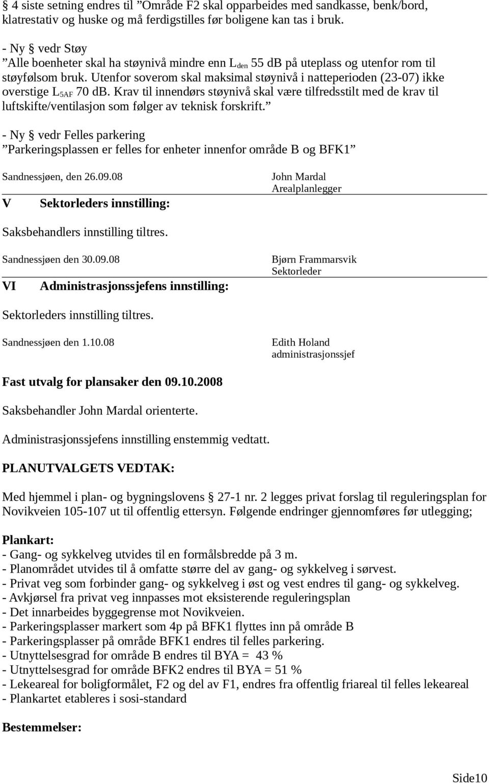 Utenfor soverom skal maksimal støynivå i natteperioden (23-07) ikke overstige L 5AF 70 db.