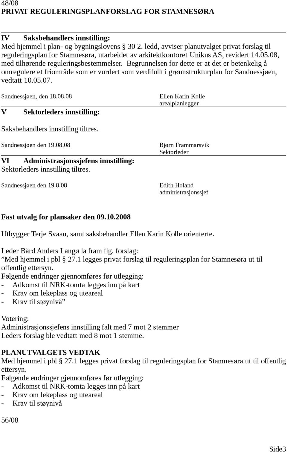 Begrunnelsen for dette er at det er betenkelig å omregulere et friområde som er vurdert som verdifullt i grønnstrukturplan for Sandnessjøen, vedtatt 10.05.07. Sandnessjøen, den 18.08.