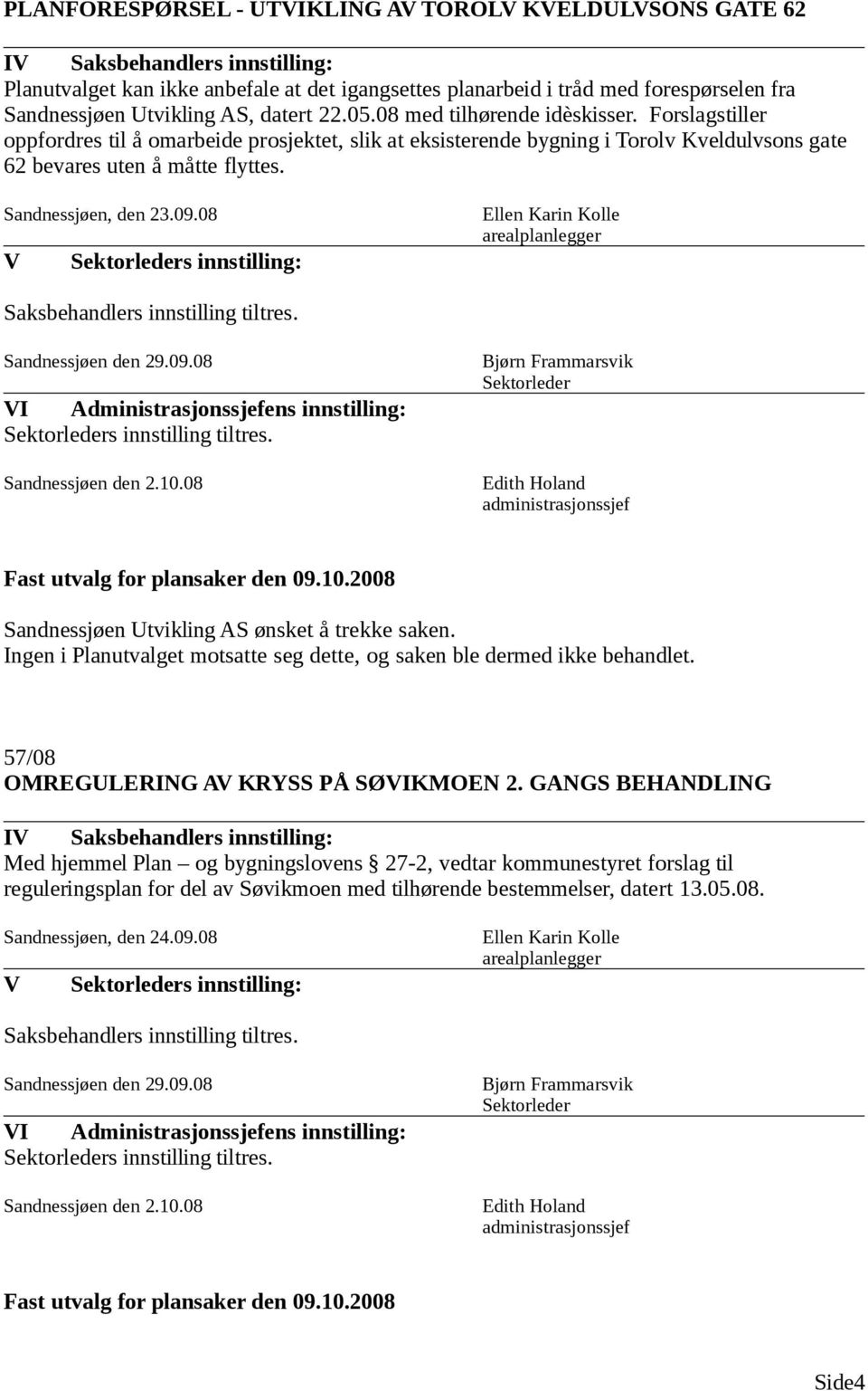 08 s innstilling: Ellen Karin Kolle arealplanlegger Sandnessjøen den 29.09.08 I Administrasjonssjefens innstilling: Sandnessjøen den 2.10.08 Sandnessjøen Utvikling AS ønsket å trekke saken.