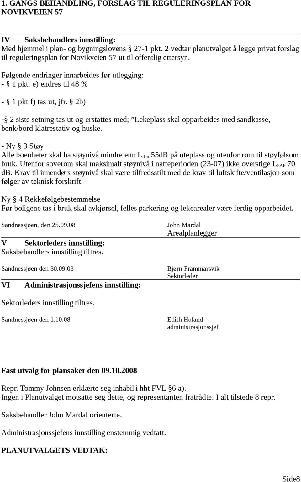 e) endres til 48 % - 1 pkt f) tas ut, jfr. 2b) - 2 siste setning tas ut og erstattes med; Lekeplass skal opparbeides med sandkasse, benk/bord klatrestativ og huske.