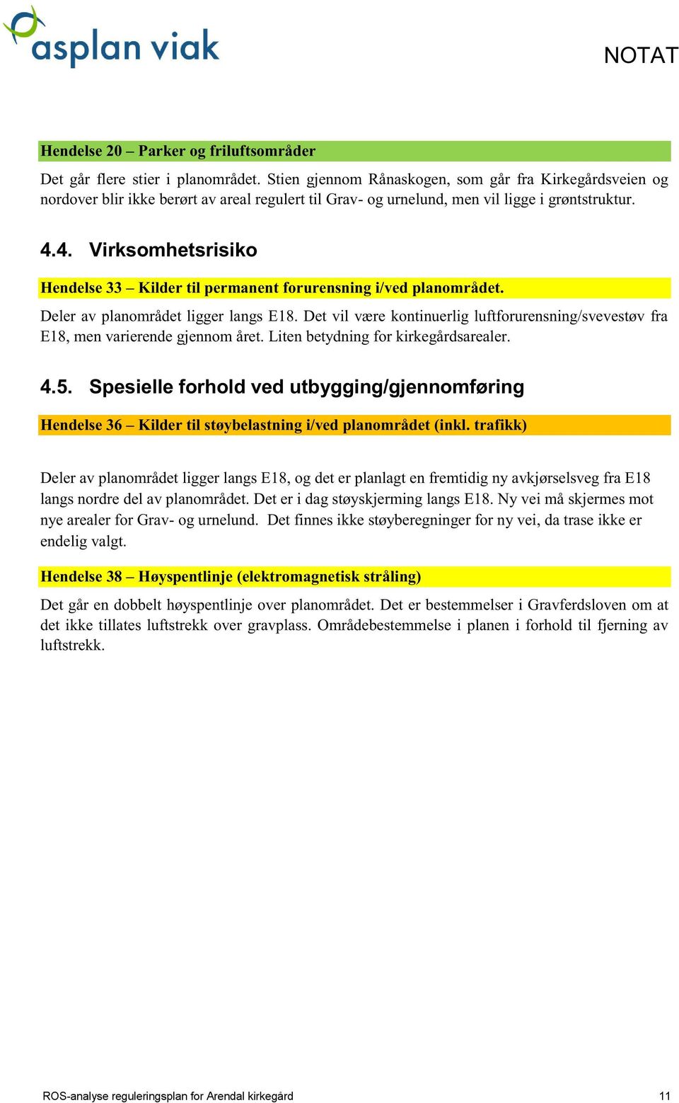 4. Virksomhetsrisiko Hendelse33 Kilder til permanentforurensning i/ved planområdet. Deler av planområdetligger langse18.