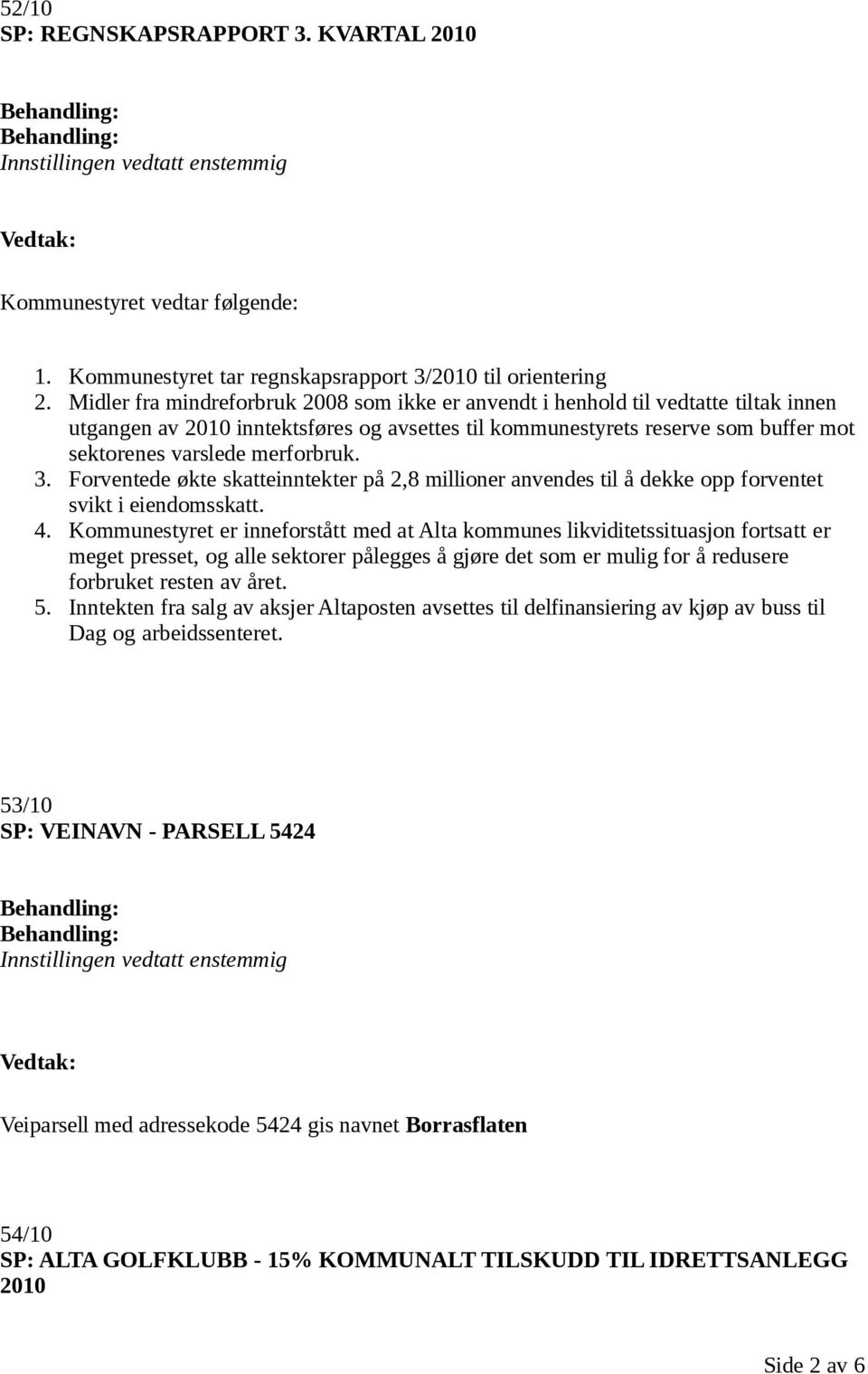 merforbruk. 3. Forventede økte skatteinntekter på 2,8 millioner anvendes til å dekke opp forventet svikt i eiendomsskatt. 4.