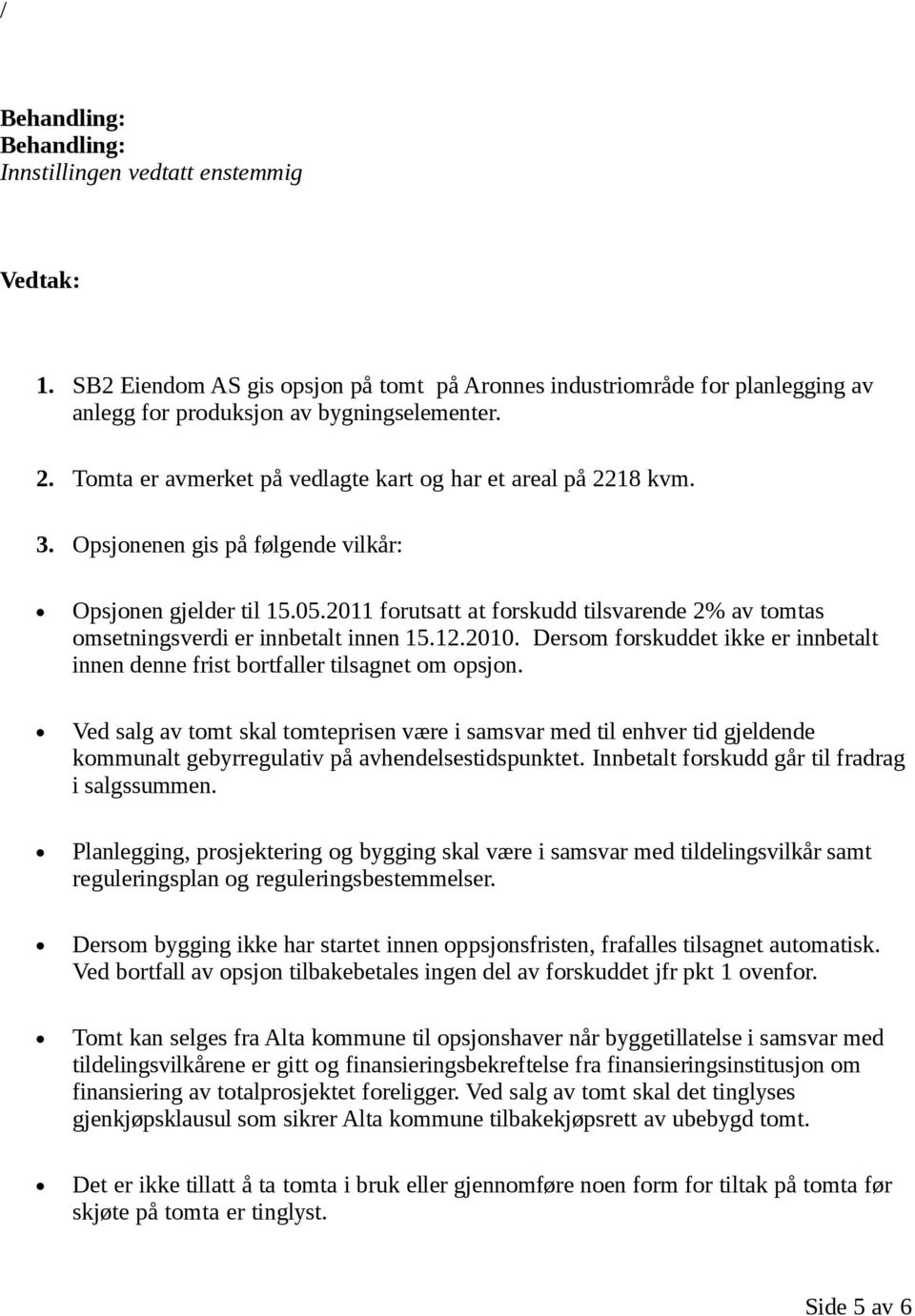 Dersom forskuddet ikke er innbetalt innen denne frist bortfaller tilsagnet om opsjon.