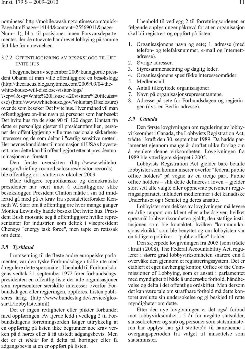 com/2009/09/04/thewhite-house-will-disclose-visitor-logs/?scp=1&sq=white%20house%20visitors%20file&st= cse) (http://www.whitehouse.gov/voluntarydisclosure) over de som besøker Det hvite hus.