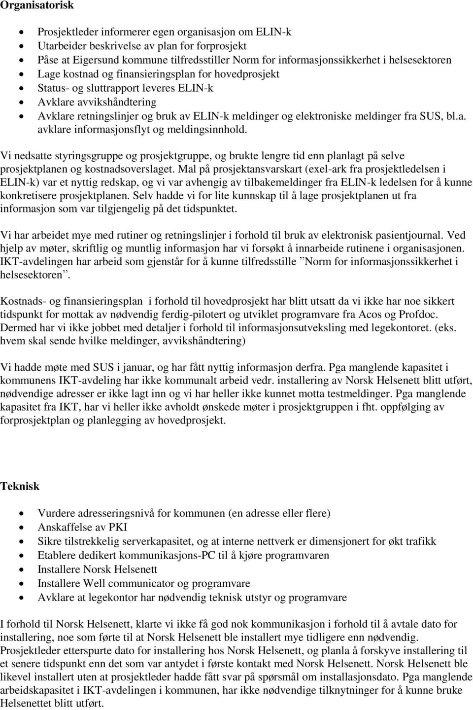 meldinger fra SUS, bl.a. avklare informasjonsflyt og meldingsinnhold. Vi nedsatte styringsgruppe og prosjektgruppe, og brukte lengre tid enn planlagt på selve prosjektplanen og kostnadsoverslaget.