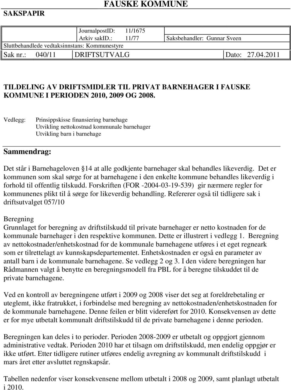 Vedlegg: Prinsippskisse finansiering barnehage Utvikling nettokostnad kommunale barnehager Utvikling barn i barnehage Sammendrag: Det står i Barnehageloven 14 at alle godkjente barnehager skal