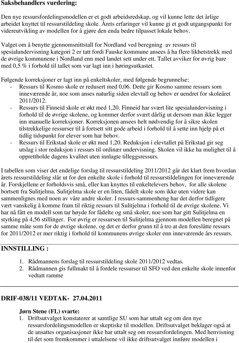 Valget om å benytte gjennomsnittstall for Nordland ved beregning av ressurs til spesialundervisning kategori 2 er tatt fordi Fauske kommune ansees å ha flere likhetstrekk med de øvrige kommunene i