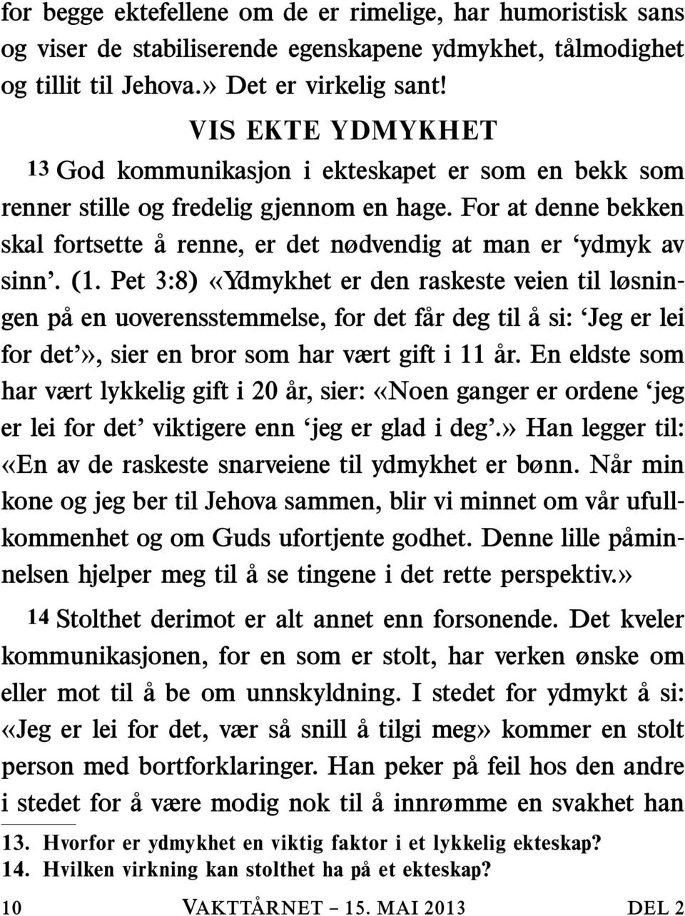 (1. Pet 3:8) «Ydmykhet er den raskeste veien til løsningen pa en uoverensstemmelse, for det far deg til a si: Jeg er lei fordet»,sierenbrorsomharværtgifti11ar.