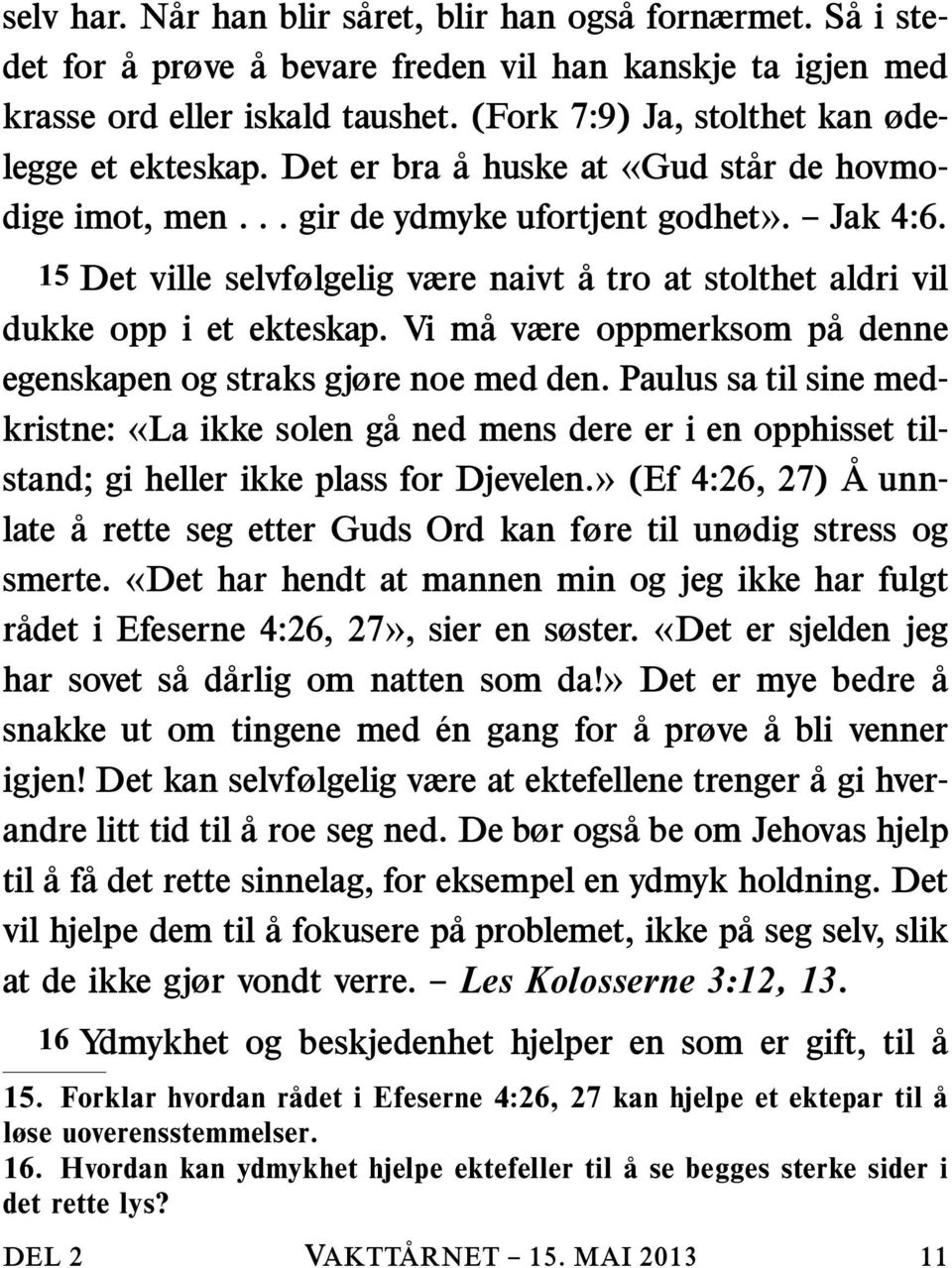 15 Det ville selvfølgelig være naivt a tro at stolthet aldri vil dukke opp i et ekteskap. Vi ma være oppmerksom pa denne egenskapen og straks gjøre noe med den.