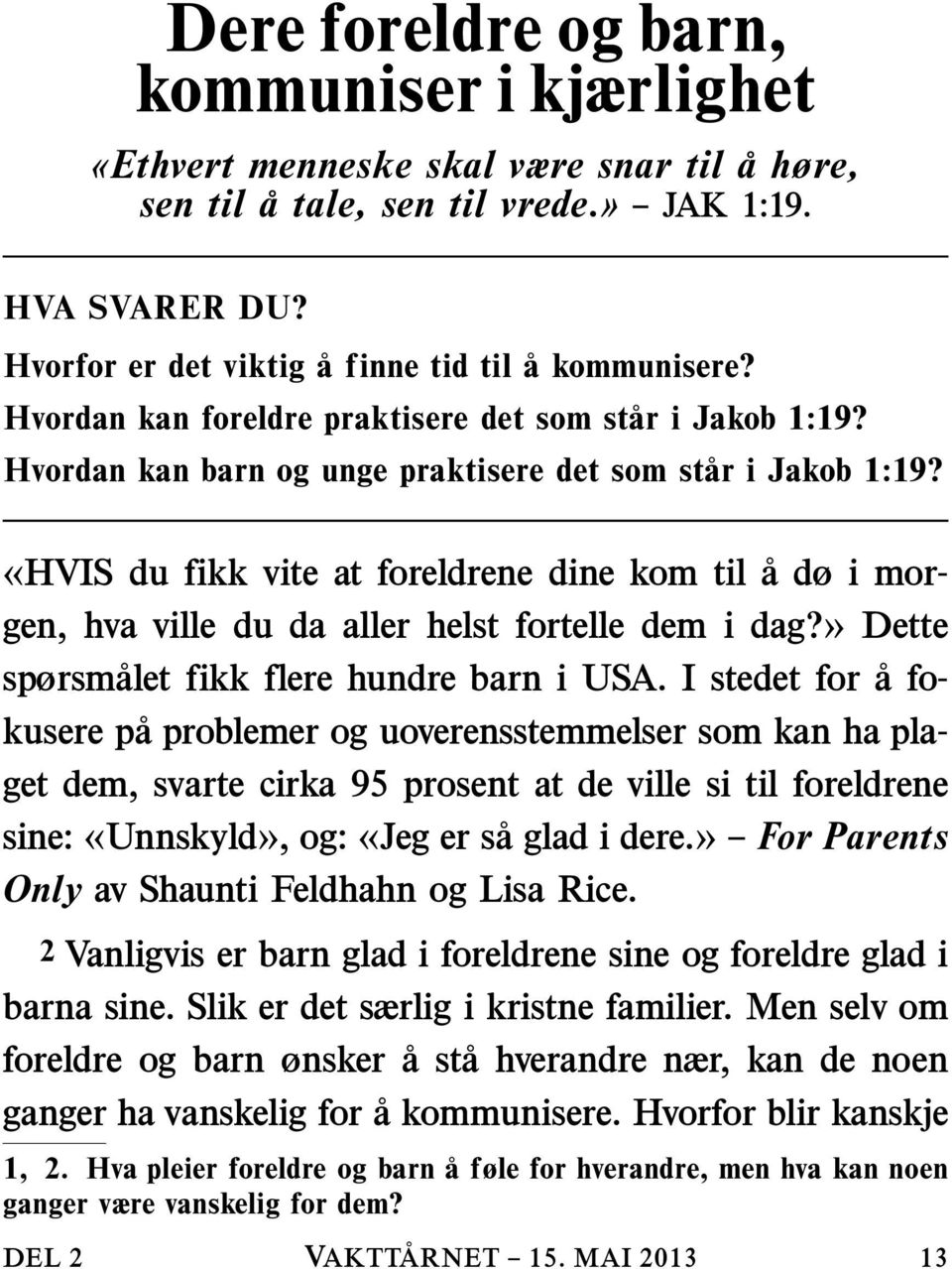 I stedet for afokusere pa problemer og uoverensstemmelser som kan ha pla- get dem, svarte cirka 95 prosent at de ville si til foreldrene sine: «Unnskyld», og: «Jeg er sa glad i dere.