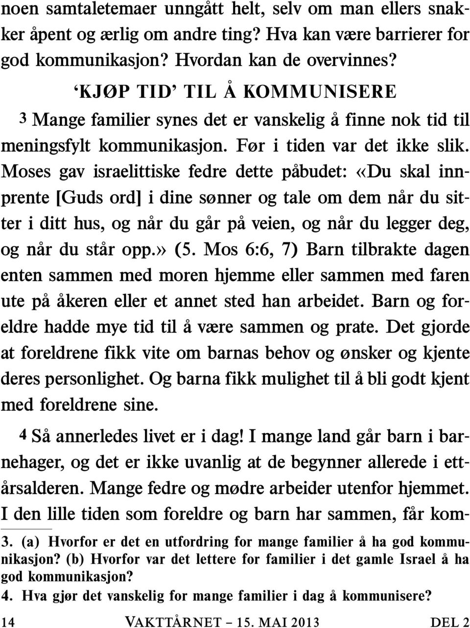 Moses gav israelittiske fedre dette pabudet: «Du skal innprente [Guds ord] i dine sønner og tale om dem nar du sitter i ditt hus, og n ar du g ar p a veien, og n ar du legger deg, og n ar du st ar