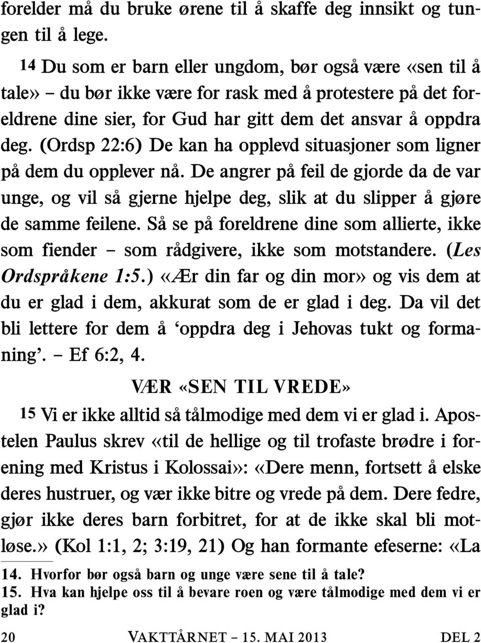 (Ordsp 22:6) De kan ha opplevd situasjoner som ligner p a dem du opplever n a. De angrer p afeildegjordedadevar unge, og vil s a gjerne hjelpe deg, slik at du slipper agjøre de samme feilene.