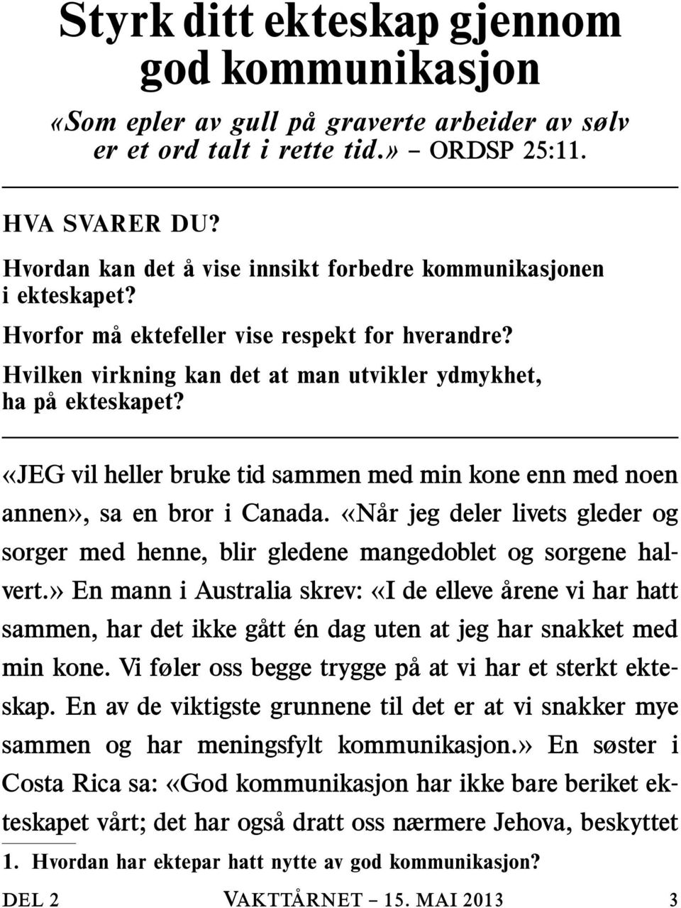 «JEG vil heller bruke tid sammen med min kone enn med noen annen», sa en bror i Canada. «Nar jeg deler livets gleder og sorger med henne, blir gledene mangedoblet og sorgene halvert.