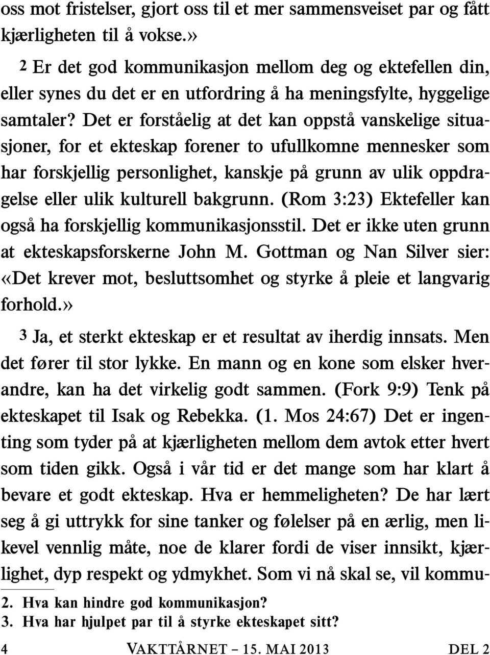 Det er forstaelig at det kan oppsta vanskelige situasjoner, for et ekteskap forener to ufullkomne mennesker som har forskjellig personlighet, kanskje pa grunn av ulik oppdragelse eller ulik kulturell