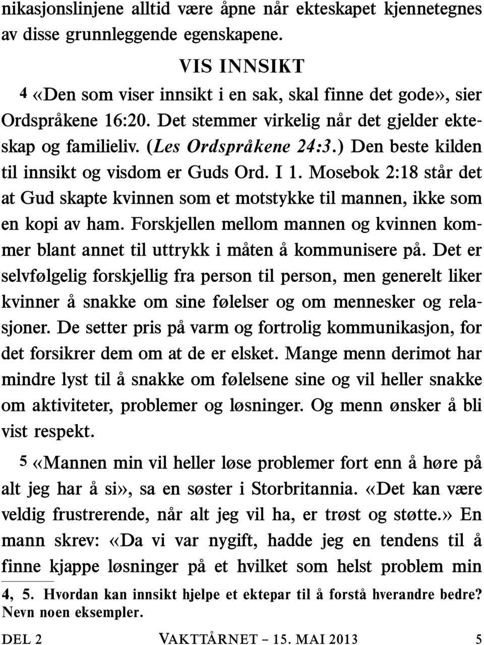 Mosebok 2:18 star det at Gud skapte kvinnen som et motstykke til mannen, ikke som en kopi av ham. Forskjellen mellom mannen og kvinnen kommer blant annet til uttrykk i maten a kommunisere pa.