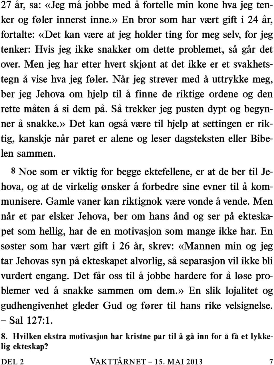 Men jeg har etter hvert skjønt at det ikke er et svakhetstegn avisehvajegføler.n ar jeg strever med a uttrykke meg, ber jeg Jehova om hjelp til a finne de riktige ordene og den rette maten asidemp a.