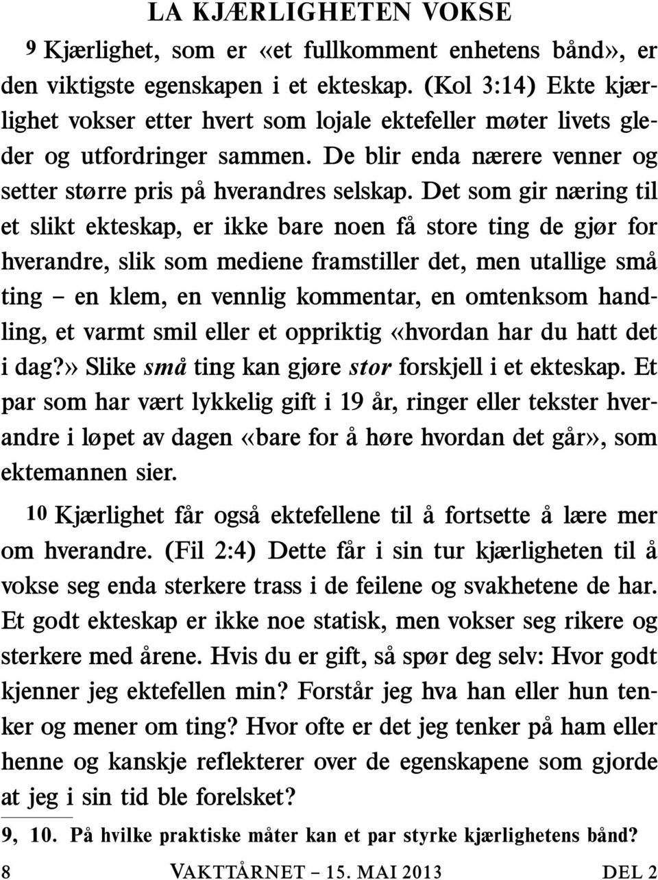 Det som gir næring til et slikt ekteskap, er ikke bare noen fa store ting de gjør for hverandre, slik som mediene framstiller det, men utallige sma ting en klem, en vennlig kommentar, en omtenksom