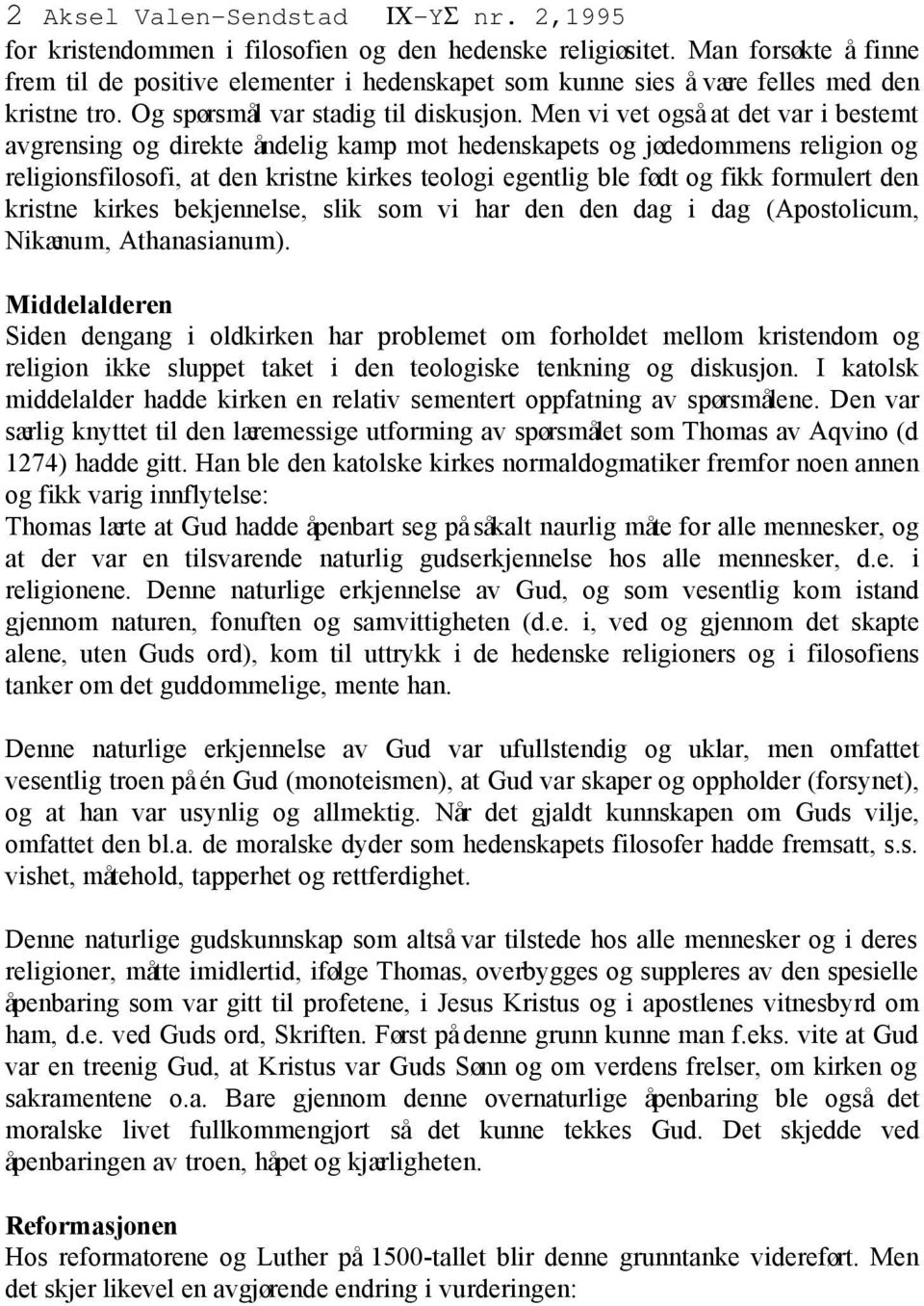 Men vi vet også at det var i bestemt avgrensing og direkte åndelig kamp mot hedenskapets og jødedommens religion og religionsfilosofi, at den kristne kirkes teologi egentlig ble født og fikk