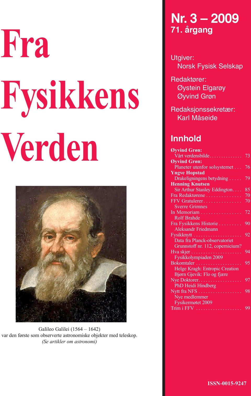 .............. 70 Sverre Grimnes In Memoriam................ 72 Rolf Brahde Fra Fysikkens Historie......... 90 Aleksandr Friedmann Fysikknytt.................... 92 Data fra Planck-observatoriet Grunnstoff nr.