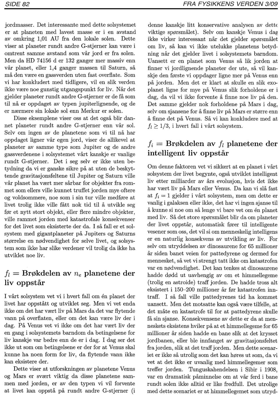 Men da HD 74156 der 132 ganger mer massiv enn vår planet, eller 1,4 ganger massen til Saturn, så må den være en gassverden uten fast overflate.