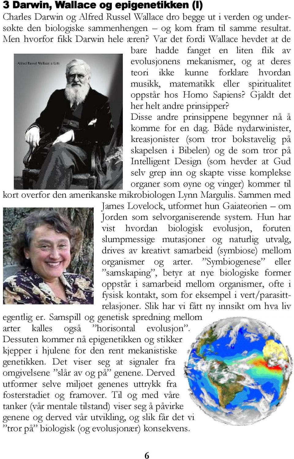 Var det fordi Wallace hevdet at de bare hadde fanget en liten flik av evolusjonens mekanismer, og at deres teori ikke kunne forklare hvordan musikk, matematikk eller spiritualitet oppstår hos Homo