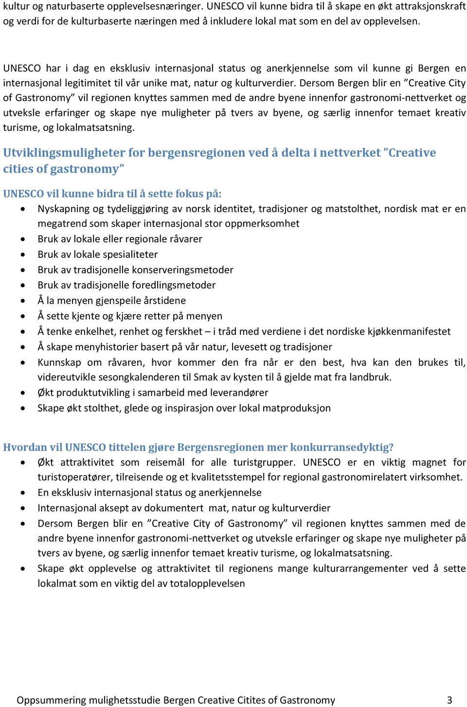 Dersom Bergen blir en Creative City of Gastronomy vil regionen knyttes sammen med de andre byene innenfor gastronomi-nettverket og utveksle erfaringer og skape nye muligheter på tvers av byene, og