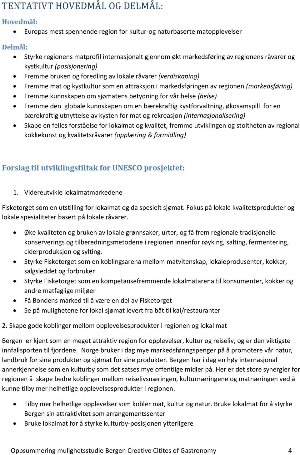 Fremme kunnskapen om sjømatens betydning for vår helse (helse) Fremme den globale kunnskapen om en bærekraftig kystforvaltning, økosamspill for en bærekraftig utnyttelse av kysten for mat og