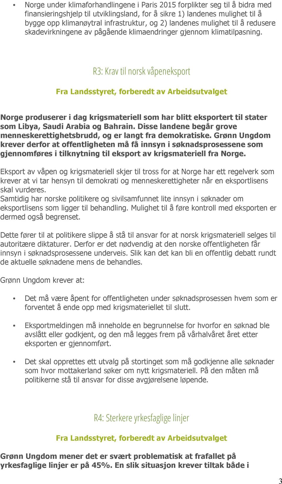 R3: Krav til norsk våpeneksport Norge produserer i dag krigsmateriell som har blitt eksportert til stater som Libya, Saudi Arabia og Bahrain.