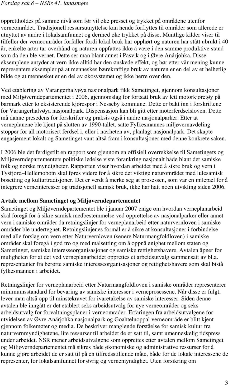 Muntlige kilder viser til tilfeller der verneområder forfaller fordi lokal bruk har opphørt og naturen har stått ubrukt i 40 år, enkelte arter tar overhånd og naturen oppfattes ikke å være i den