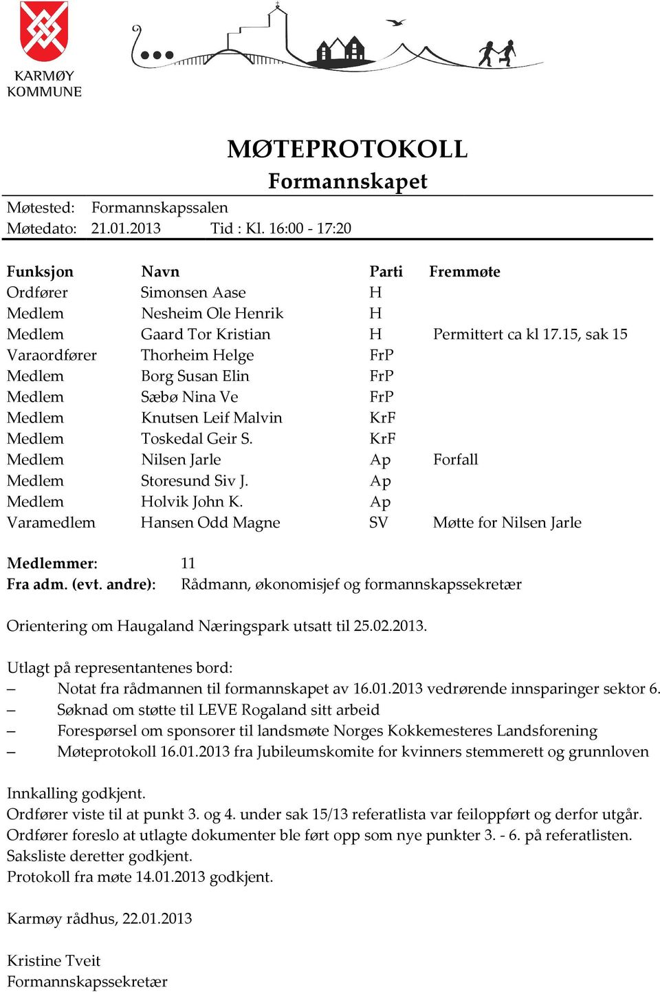 15, sak 15 Varaordfører Thorheim Helge FrP Medlem Borg Susan Elin FrP Medlem Sæbø Nina Ve FrP Medlem Knutsen Leif Malvin KrF Medlem Toskedal Geir S.