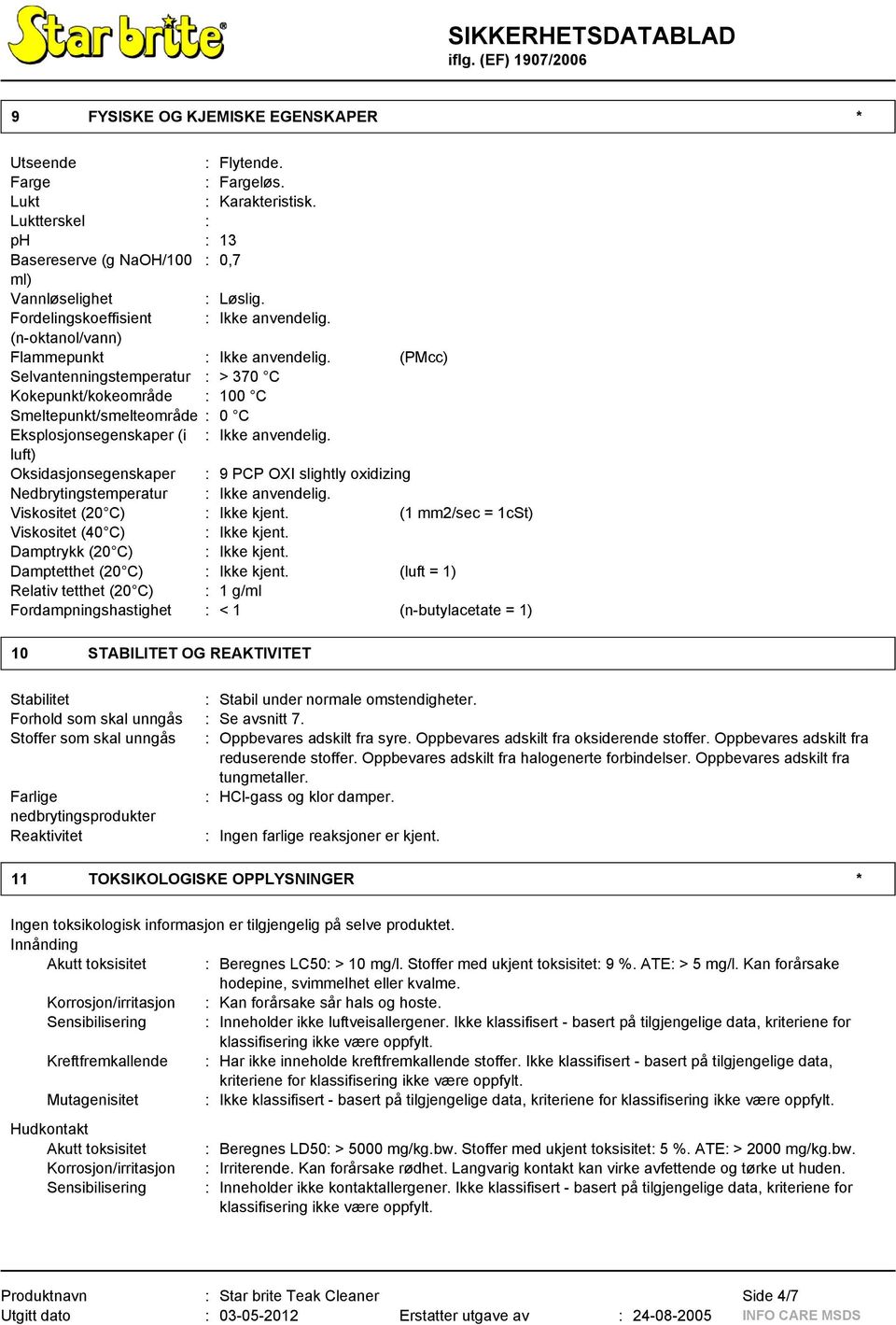 (PMcc) Selvantenningstemperatur : > 370 C Kokepunkt/kokeområde : 100 C Smeltepunkt/smelteområde : 0 C Eksplosjonsegenskaper (i : Ikke anvendelig.