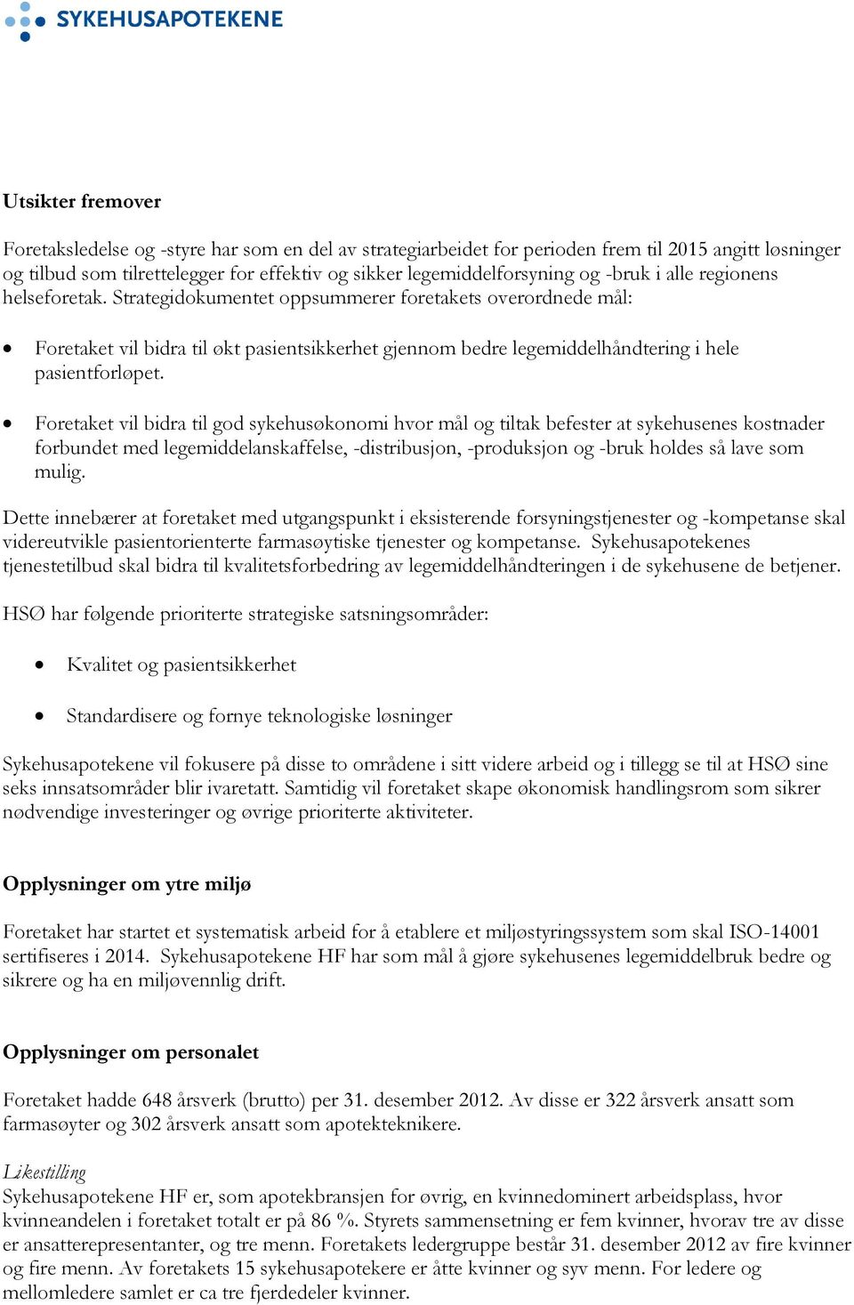 Foretaket vil bidra til god sykehusøkonomi hvor mål og tiltak befester at sykehusenes kostnader forbundet med legemiddelanskaffelse, -distribusjon, -produksjon og -bruk holdes så lave som mulig.