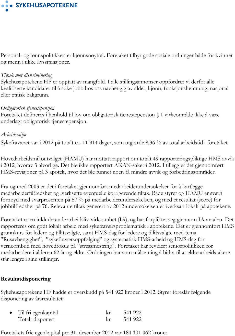 I alle stillingsannonser oppfordrer vi derfor alle kvalifiserte kandidater til å søke jobb hos oss uavhengig av alder, kjønn, funksjonshemming, nasjonal eller etnisk bakgrunn.