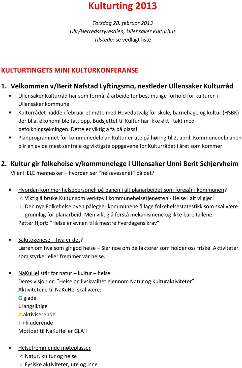 februar et møte med Hovedutvalg for skole, barnehage og kultur (HSBK) der bl.a. økonomi ble tatt opp. Budsjettet til Kultur har ikke økt i takt med befolkningsøkningen. Dette er viktig å få på plass!