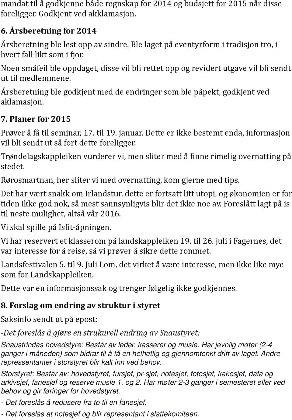 Årsberetning ble godkjent med de endringer som ble påpekt, godkjent ved aklamasjon. 7. Planer for 2015 Prøver å få til seminar, 17. til 19. januar.