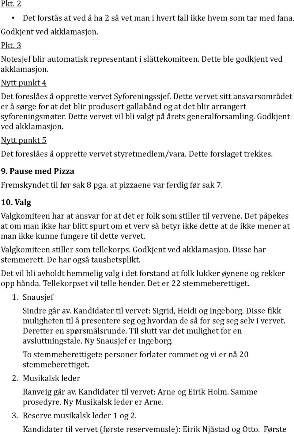 Dette vervet sitt ansvarsområdet er å sørge for at det blir produsert gallabånd og at det blir arrangert syforeningsmøter. Dette vervet vil bli valgt på årets generalforsamling.