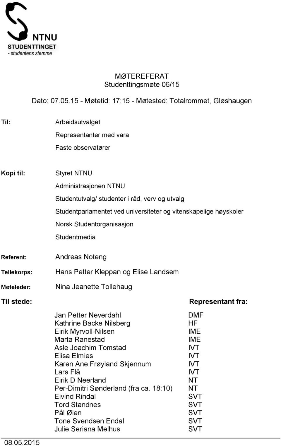 verv og utvalg Studentparlamentet ved universiteter og vitenskapelige høyskoler Norsk Studentorganisasjon Studentmedia Referent: Tellekorps: Møteleder: Andreas Noteng Hans Petter Kleppan og Elise