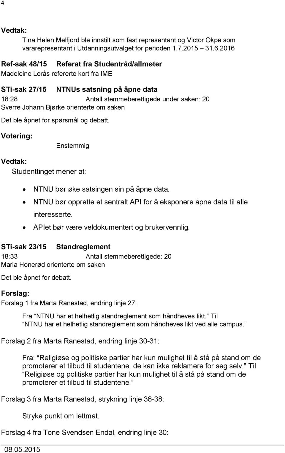 orienterte om saken Det ble åpnet for spørsmål og debatt. Enstemmig Studenttinget mener at: NTNU bør øke satsingen sin på åpne data.