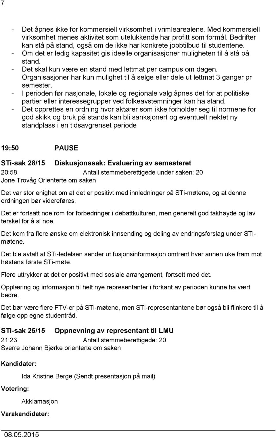 - Det skal kun være en stand med lettmat per campus om dagen. Organisasjoner har kun mulighet til å selge eller dele ut lettmat 3 ganger pr semester.