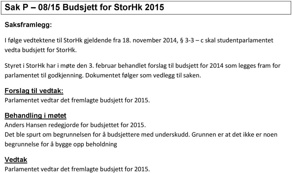 februar behandlet forslag til budsjett for 2014 som legges fram for parlamentet til godkjenning. Dokumentet følger som vedlegg til saken.