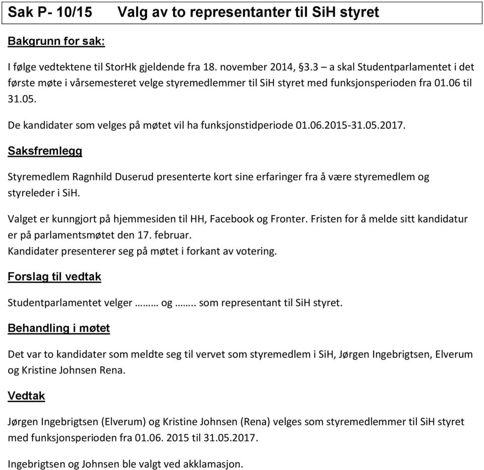 De kandidater som velges på møtet vil ha funksjonstidperiode 01.06.2015-31.05.2017.