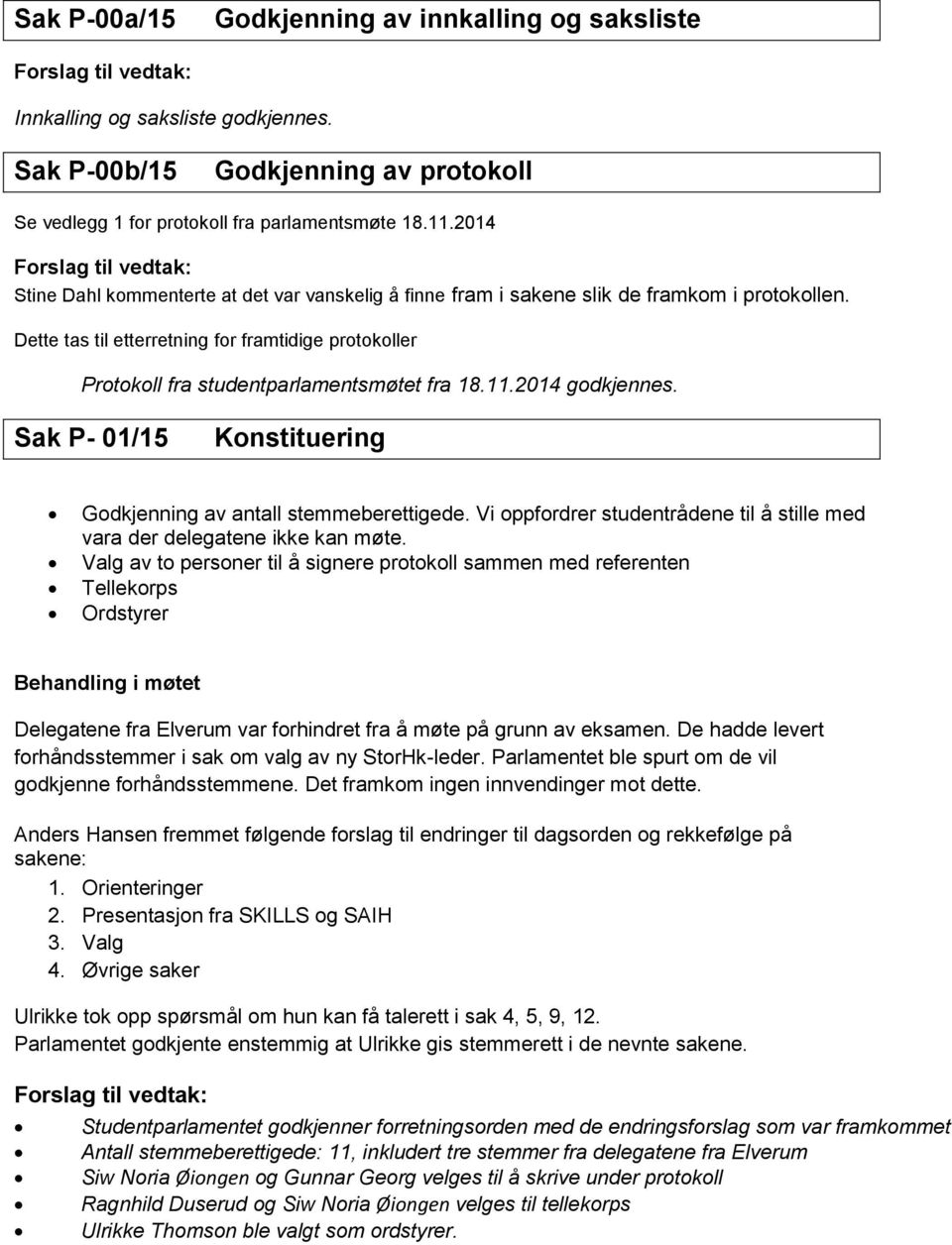 Dette tas til etterretning for framtidige protokoller Protokoll fra studentparlamentsmøtet fra 18.11.2014 godkjennes. Sak P- 01/15 Konstituering Godkjenning av antall stemmeberettigede.