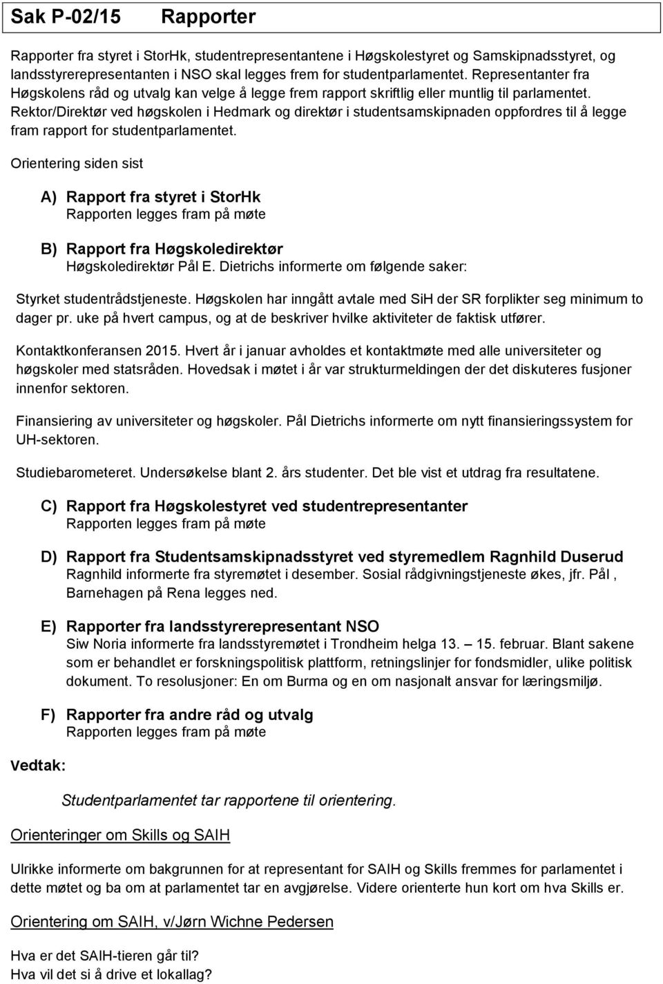 Rektor/Direktør ved høgskolen i Hedmark og direktør i studentsamskipnaden oppfordres til å legge fram rapport for studentparlamentet.