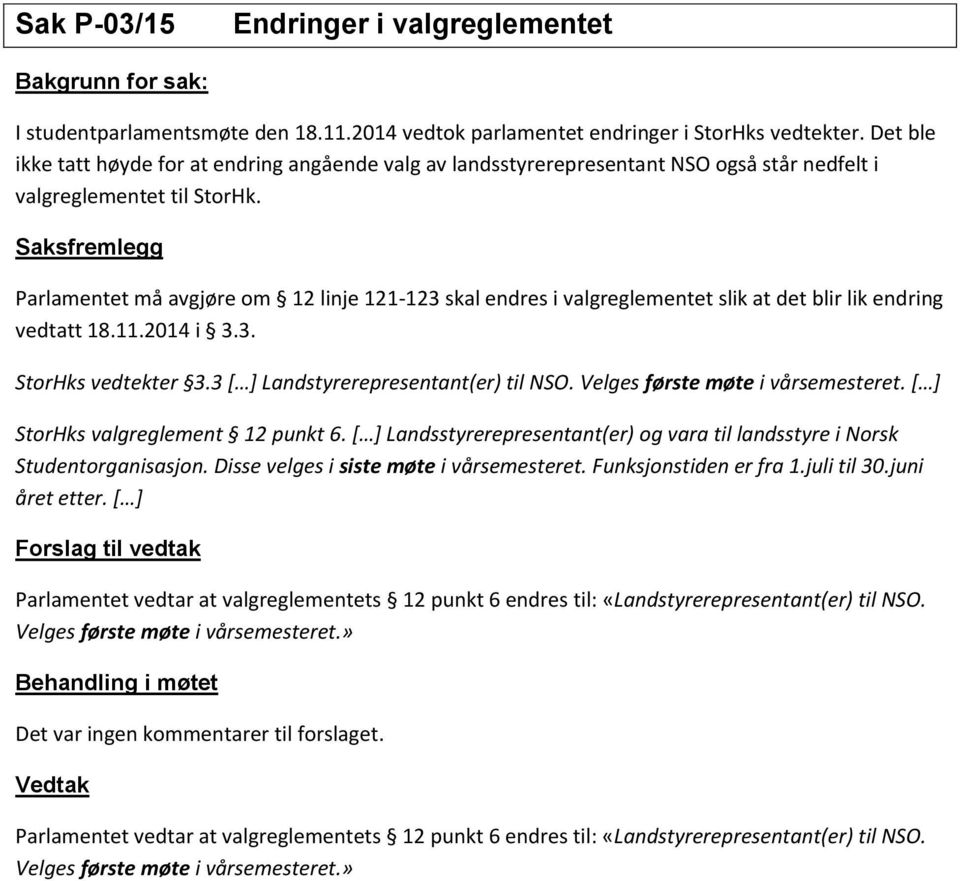 Saksfremlegg Parlamentet må avgjøre om 12 linje 121-123 skal endres i valgreglementet slik at det blir lik endring vedtatt 18.11.2014 i 3.3. StorHks vedtekter 3.