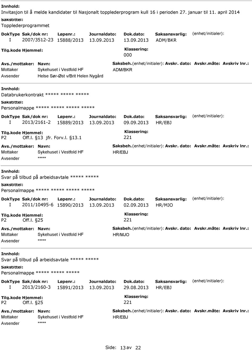 : ADM/BKR Helse Sør-Øst v/brit Helen Nygård Databrukerkontrakt 2013/2161-2 15889/2013 Avs./mottaker: Navn: Saksbeh. Avskr. dato: Avskr.måte: Avskriv lnr.