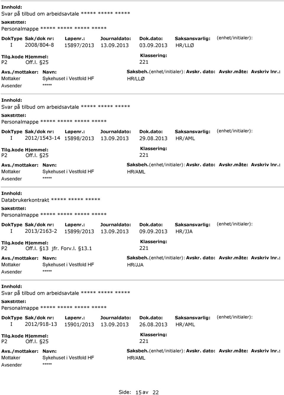 måte: Avskriv lnr.: Databrukerkontrakt 2013/2163-2 15899/2013 Avs./mottaker: Navn: Saksbeh. Avskr. dato: Avskr.måte: Avskriv lnr.: Svar på tilbud om arbeidsavtale 2012/918-13 15901/2013 26.