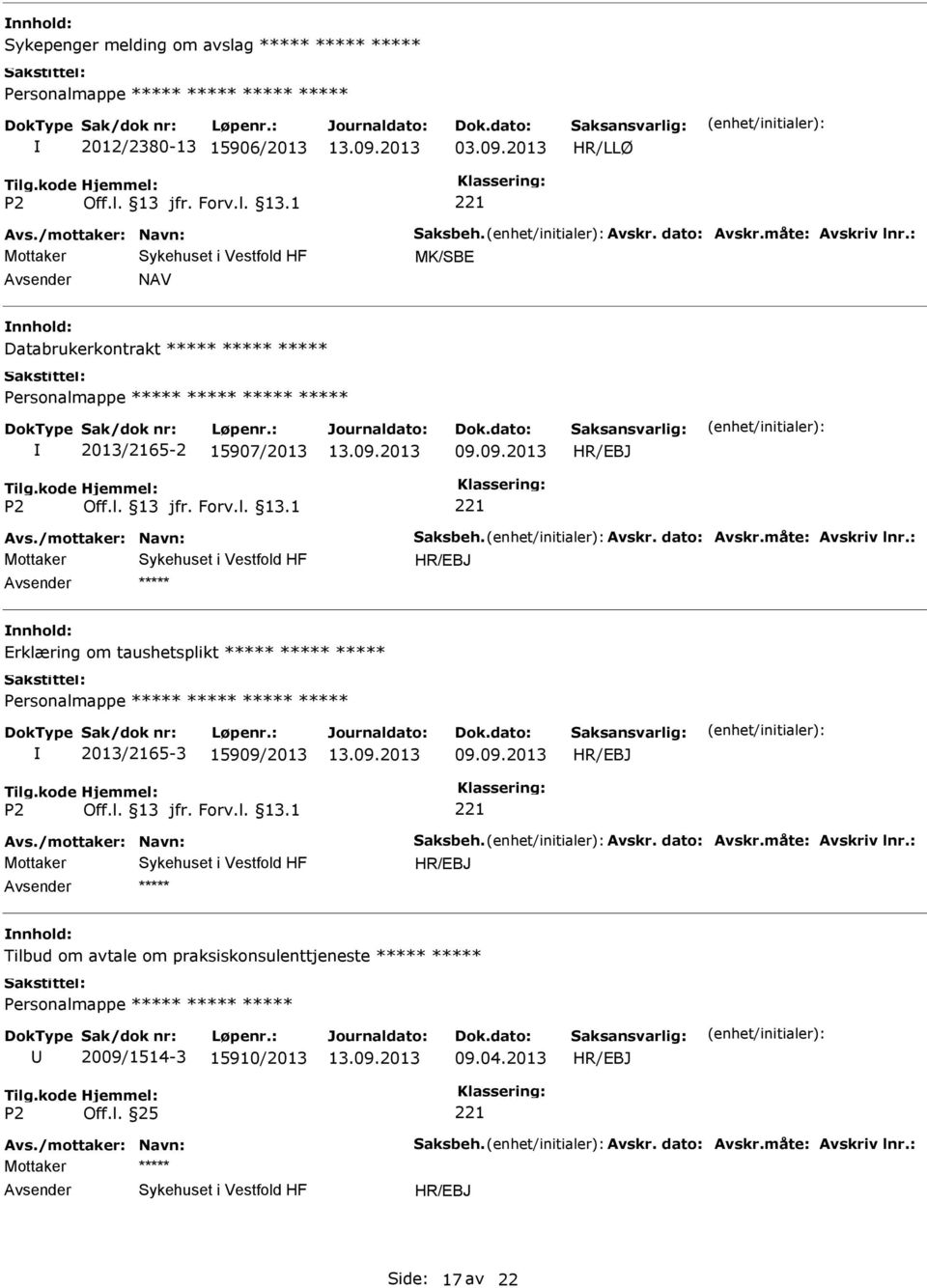 måte: Avskriv lnr.: Erklæring om taushetsplikt 2013/2165-3 15909/2013 Avs./mottaker: Navn: Saksbeh. Avskr. dato: Avskr.